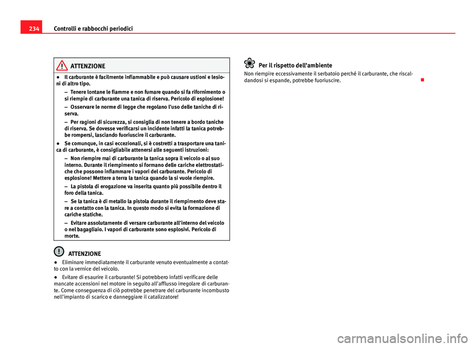 Seat Altea XL 2012 Manuale del proprietario (in Italian) 234Controlli e rabbocchi periodici
ATTENZIONE
● Il carburante è facilmente infiammabile e può causare ustioni e lesio-
ni di altro tipo.
–Tenere lontane le fiamme e non fumare quando si fa rifor Seat Altea XL 2012 Manuale del proprietario (in Italian) 234Controlli e rabbocchi periodici
ATTENZIONE
● Il carburante è facilmente infiammabile e può causare ustioni e lesio-
ni di altro tipo.
–Tenere lontane le fiamme e non fumare quando si fa rifor