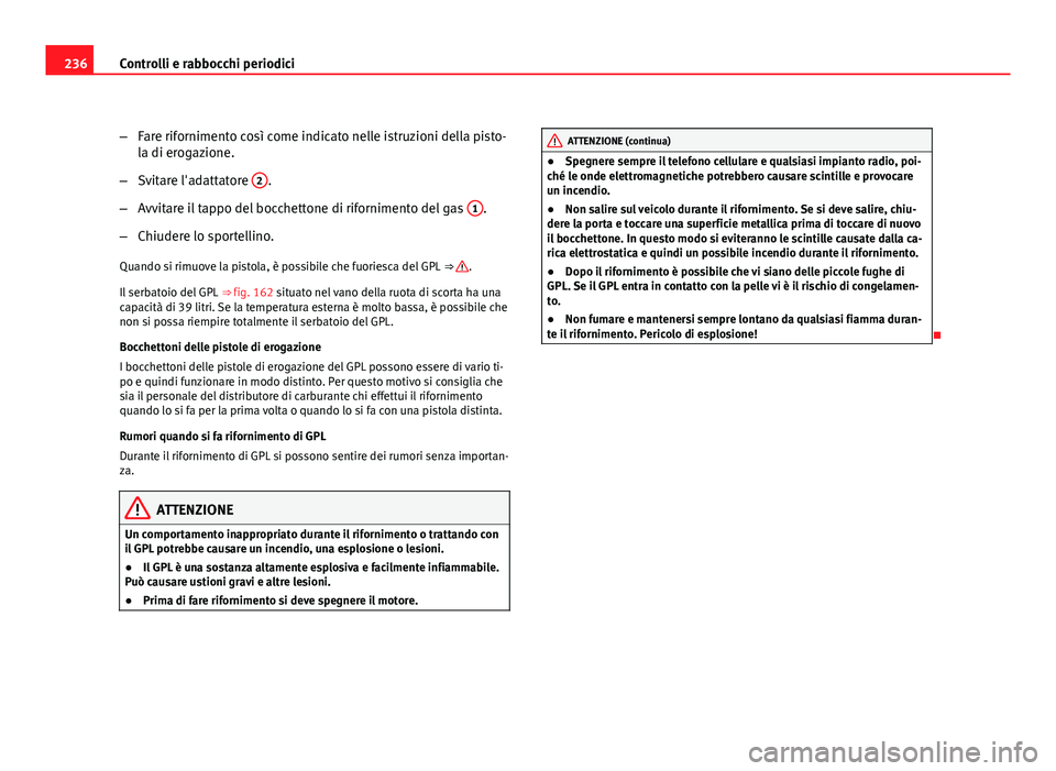 Seat Altea XL 2012 Manuale del proprietario (in Italian) 236Controlli e rabbocchi periodici
–Fare rifornimento così come indicato nelle istruzioni della pisto-
la di erogazione.
– Svitare l'adattatore 2
.
– Avvitare il tappo del bocchettone di r Seat Altea XL 2012 Manuale del proprietario (in Italian) 236Controlli e rabbocchi periodici
–Fare rifornimento così come indicato nelle istruzioni della pisto-
la di erogazione.
– Svitare l'adattatore 2
.
– Avvitare il tappo del bocchettone di r