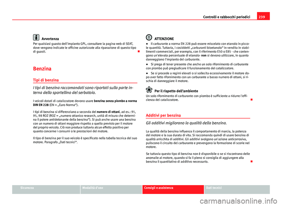 Seat Altea XL 2012  Manuale del proprietario (in Italian) 239
Controlli e rabbocchi periodici
Avvertenza
Per qualsiasi guasto dell'impianto GPL, consultare la pagina web di SEAT,
dove vengono indicate le officine autorizzate alla riparazione di questo ti