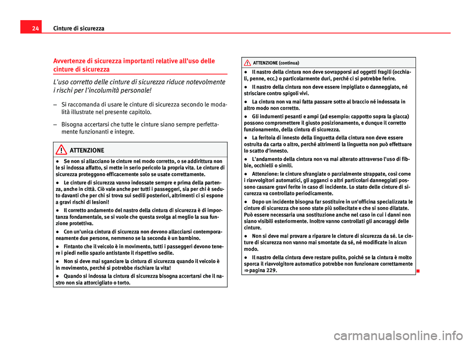 Seat Altea XL 2012  Manuale del proprietario (in Italian) 24Cinture di sicurezza
Avvertenze di sicurezza importanti relative all'uso delle
cinture di sicurezza
L'uso corretto delle cinture di sicurezza riduce notevolmente
i rischi per l'incolumit