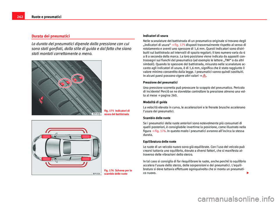 Seat Altea XL 2012  Manuale del proprietario (in Italian) 262Ruote e pneumatici
Durata dei pneumatici
La durata dei pneumatici dipende dalla pressione con cui
sono stati gonfiati, dallo stile di guida e dal fatto che siano
stati montati correttamente o meno.