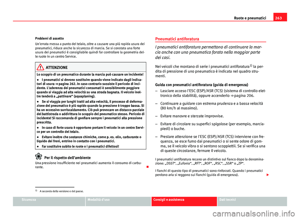 Seat Altea XL 2012  Manuale del proprietario (in Italian) 263
Ruote e pneumatici
Problemi di assetto
Un'errata messa a punto del telaio, oltre a causare una più rapida usura dei
pneumatici, riduce anche la sicurezza di marcia. Se si constata una forte
u
