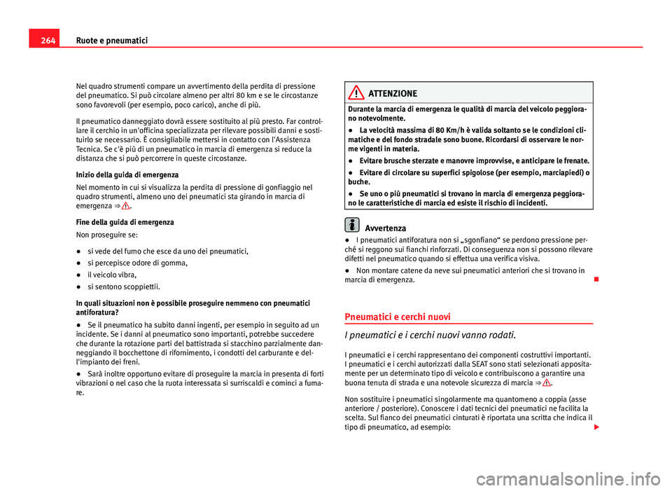 Seat Altea XL 2012  Manuale del proprietario (in Italian) 264Ruote e pneumatici
Nel quadro strumenti compare un avvertimento della perdita di pressione
del pneumatico. Si può circolare almeno per altri 80 km e se le circostanze
sono favorevoli (per esempio,