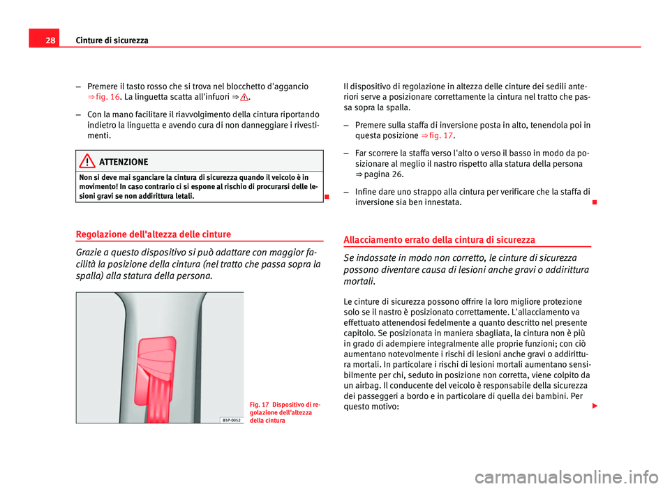 Seat Altea XL 2012  Manuale del proprietario (in Italian) 28Cinture di sicurezza
–Premere il tasto rosso che si trova nel blocchetto d'aggancio
⇒ fig. 16. La linguetta scatta all'infuori ⇒ 
.
– Con la mano facilitare il riavvolgimento del