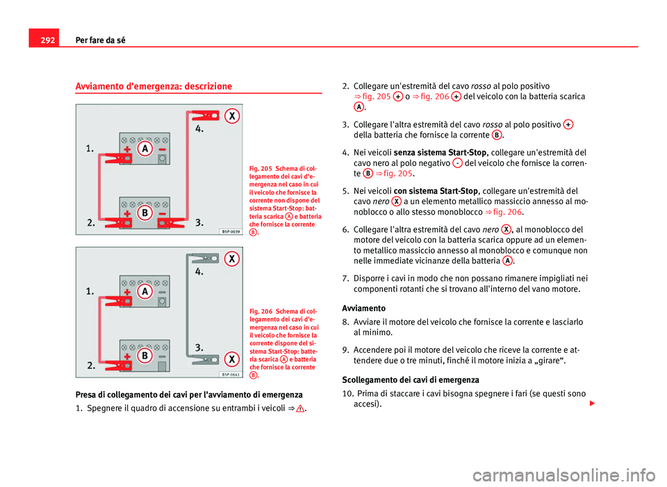 Seat Altea XL 2012  Manuale del proprietario (in Italian) 292Per fare da sé
Avviamento d'emergenza: descrizione
Fig. 205 Schema di col-
legamento dei cavi d'e-
mergenza nel caso in cui
il veicolo che fornisce la
corrente non dispone del
sistema Star