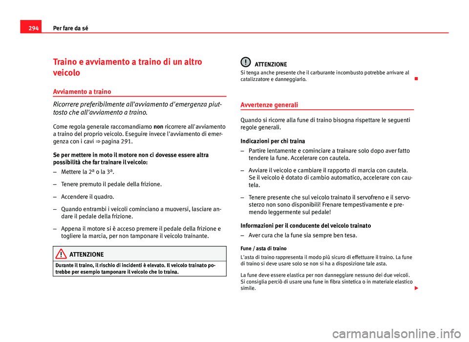 Seat Altea XL 2012  Manuale del proprietario (in Italian) 294Per fare da sé
Traino e avviamento a traino di un altro
veicolo
Avviamento a traino
Ricorrere preferibilmente all'avviamento d'emergenza piut-
tosto che all'avviamento a traino.
Come r