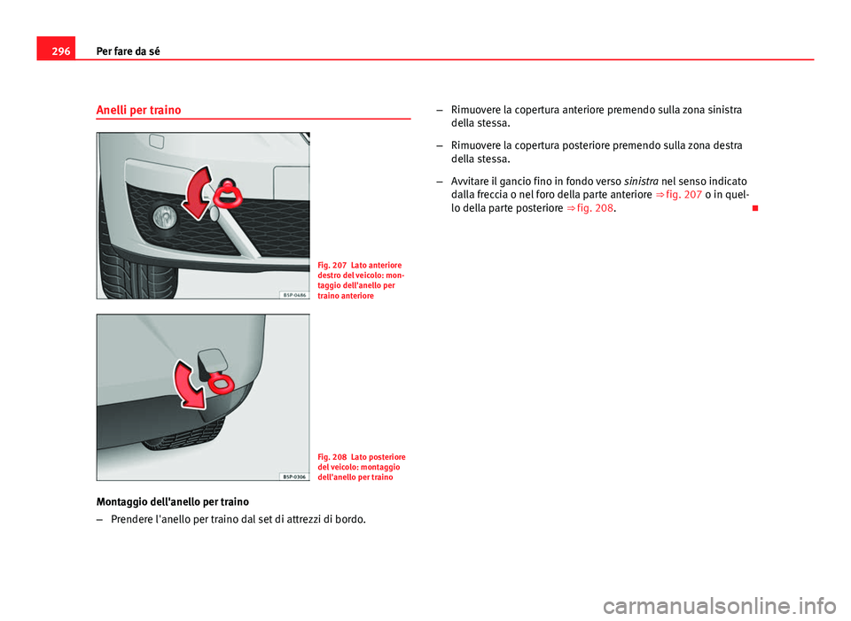 Seat Altea XL 2012  Manuale del proprietario (in Italian) 296Per fare da sé
Anelli per traino
Fig. 207 Lato anteriore
destro del veicolo: mon-
taggio dell'anello per
traino anteriore
Fig. 208 Lato posteriore
del veicolo: montaggio
dell'anello per tr