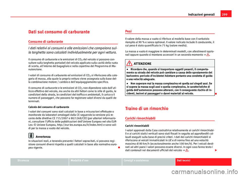Seat Altea XL 2012 Manuale del proprietario (in Italian) 299
Indicazioni generali
Dati sul consumo di carburante Consumo di carburante
I dati relativi ai consumi e alle emissioni che compaiono sul-
la targhetta sono calcolati individualmente per ogni vettur Seat Altea XL 2012 Manuale del proprietario (in Italian) 299
Indicazioni generali
Dati sul consumo di carburante Consumo di carburante
I dati relativi ai consumi e alle emissioni che compaiono sul-
la targhetta sono calcolati individualmente per ogni vettur