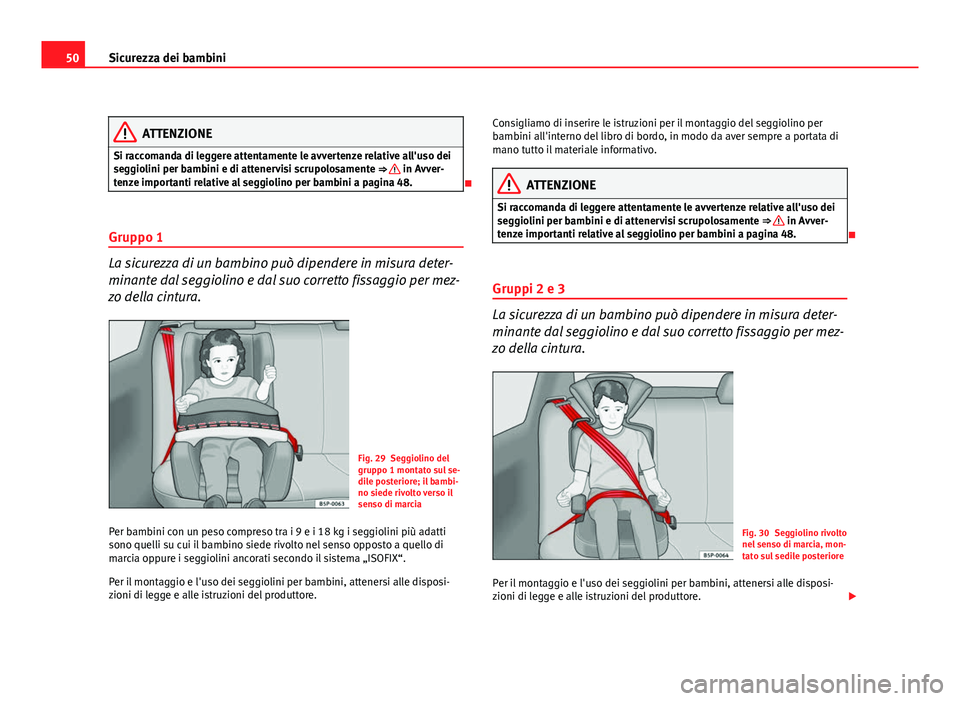 Seat Altea XL 2012  Manuale del proprietario (in Italian) 50Sicurezza dei bambini
ATTENZIONE
Si raccomanda di leggere attentamente le avvertenze relative all'uso dei
seggiolini per bambini e di attenervisi scrupolosamente ⇒ 
 in Avver-
tenze importan