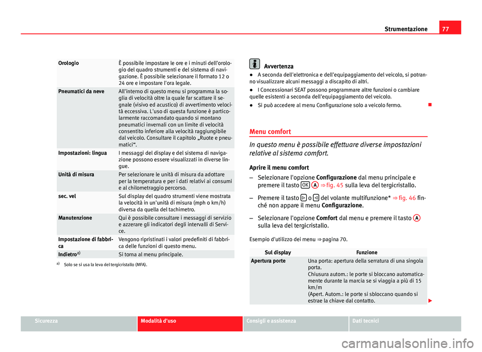 Seat Altea XL 2012  Manuale del proprietario (in Italian) 77
Strumentazione
OrologioÈ possibile impostare le ore e i minuti dell'orolo-
gio del quadro strumenti e del sistema di navi-
gazione. È possibile selezionare il formato 12 o
24 ore e impostare 