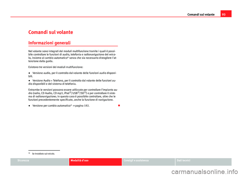 Seat Altea XL 2012  Manuale del proprietario (in Italian) 93
Comandi sul volante
Comandi sul volante Informazioni generali
Nel volante sono integrati dei moduli multifunzione tramite i quali è possi-
bile controllare le funzioni di audio, telefonia e radion