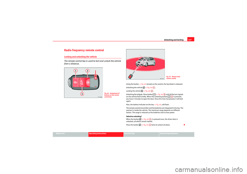 Seat Altea XL 2011 Owners Manual Unlocking and locking107
Safety First
Operating Instructions
Practical Tips
Technical Specifications
Radio frequency remote controlLocking and unlocking the vehicle
The remote control key is used to l Seat Altea XL 2011 Owners Manual Unlocking and locking107
Safety First
Operating Instructions
Practical Tips
Technical Specifications
Radio frequency remote controlLocking and unlocking the vehicle
The remote control key is used to l