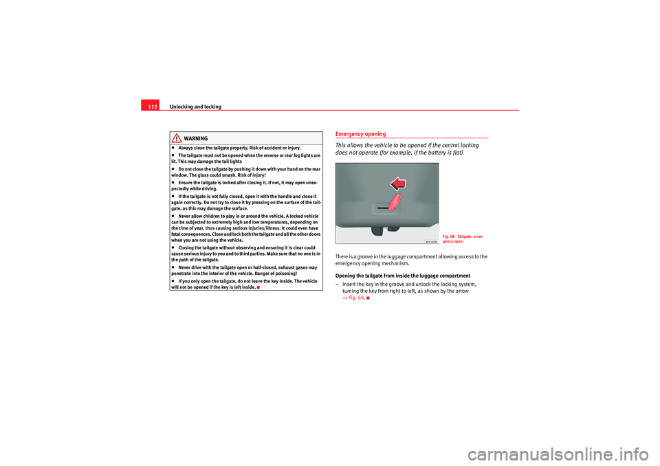 Seat Altea XL 2011 Owners Manual Unlocking and locking
112
WARNING
•Always close the tailgate properly. Risk of accident or injury.•The tailgate must not be opened when the reverse or rear fog lights are
lit. This may damage the Seat Altea XL 2011 Owners Manual Unlocking and locking
112
WARNING
•Always close the tailgate properly. Risk of accident or injury.•The tailgate must not be opened when the reverse or rear fog lights are
lit. This may damage the