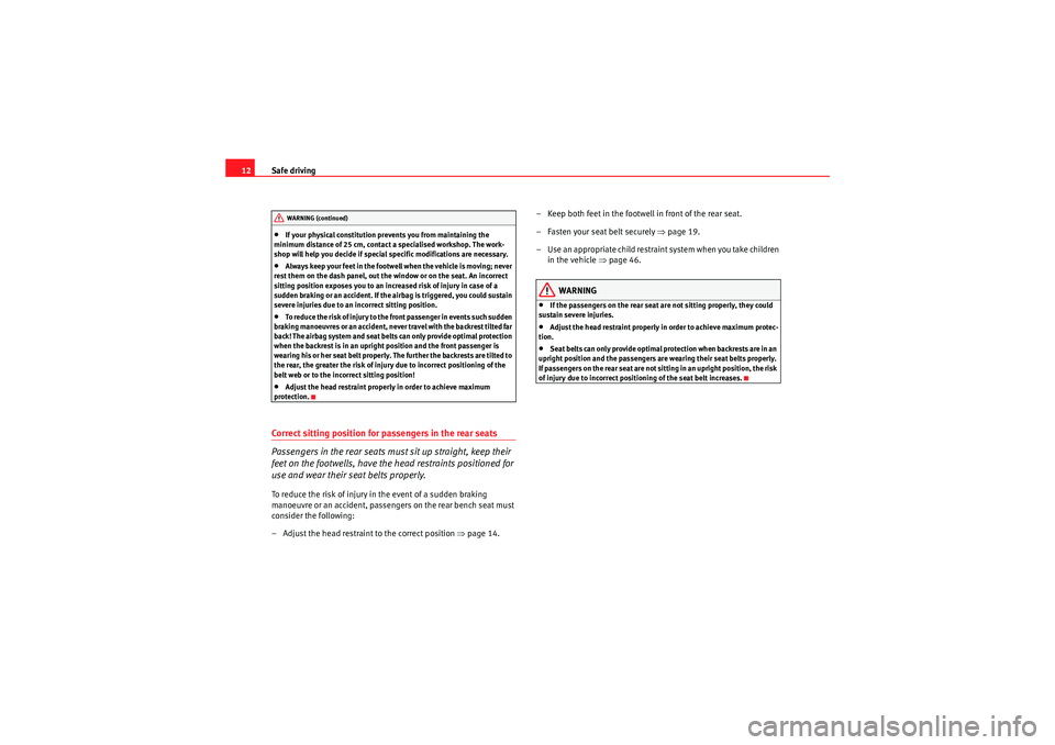 Seat Altea XL 2011 User Guide Safe driving
12•If your physical constitution pr events you from maintaining the 
minimum distance of 25 cm, contact a specialised workshop. The work-
shop will help you decide if special specific m
