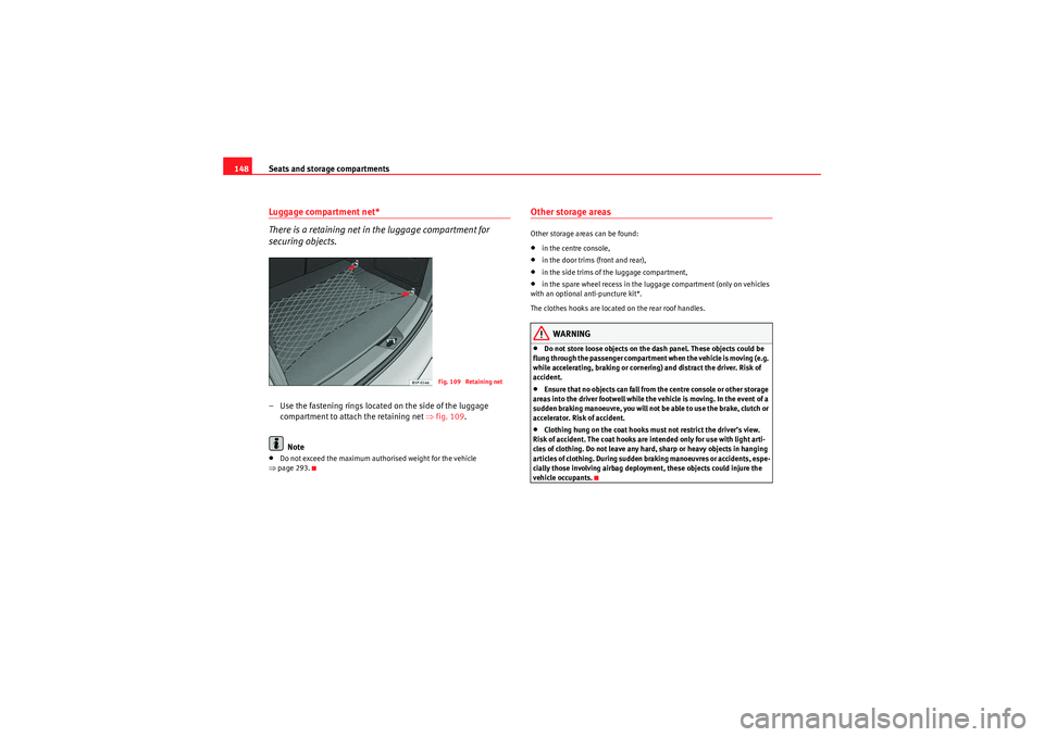 Seat Altea XL 2011  Owners Manual Seats and storage compartments
148Luggage compartment net*
There is a retaining net in the luggage compartment for 
securing objects.– Use the fastening rings located on the side of the luggage 
com