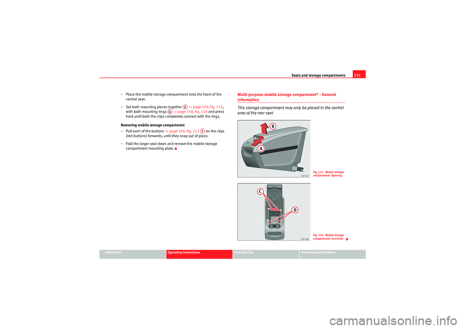 Seat Altea XL 2011  Owners Manual Seats and storage compartments151
Safety First
Operating Instructions
Practical Tips
Technical Specifications
– Place the mobile storage compartment onto the foam of the 
central seat.
– Set both 