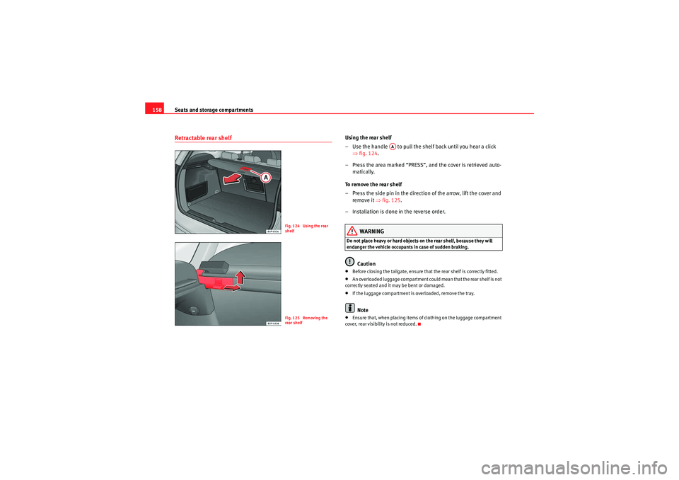 Seat Altea XL 2011  Owners Manual Seats and storage compartments
158Retractable rear shelf
Using the rear shelf
– Use the handle   to pull the shelf back until you hear a click 
⇒fig. 124 .
– Press the area marked “PRESS”, a