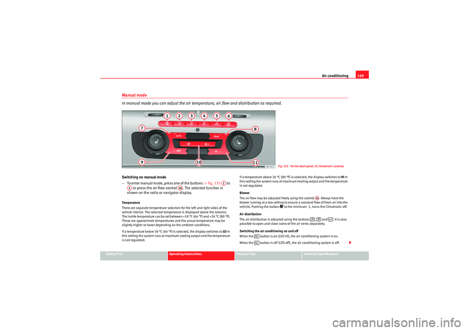 Seat Altea XL 2011  Owners Manual Air conditioning169
Safety First
Operating Instructions
Practical Tips
Technical Specifications
Manual mode
In manual mode you can adjust the air temperature, air flow and distribution as required.Swi