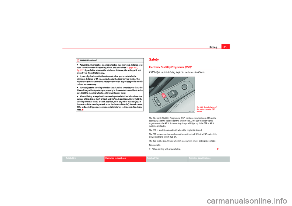 Seat Altea XL 2011  Owners Manual Driving173
Safety First
Operating Instructions
Practical Tips
Technical Specifications
•Adjust the driver seat or steering wheel so that there is a distance of at 
least 25 cm between the steering w