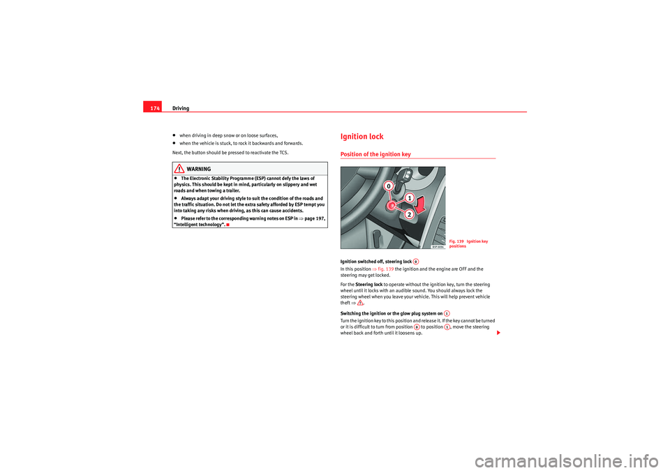 Seat Altea XL 2011  Owners Manual Driving
174•when driving in deep snow or on loose surfaces,•when the vehicle is stuck, to rock it backwards and forwards.
Next, the button should be pressed to reactivate the TCS.WARNING
•The El
