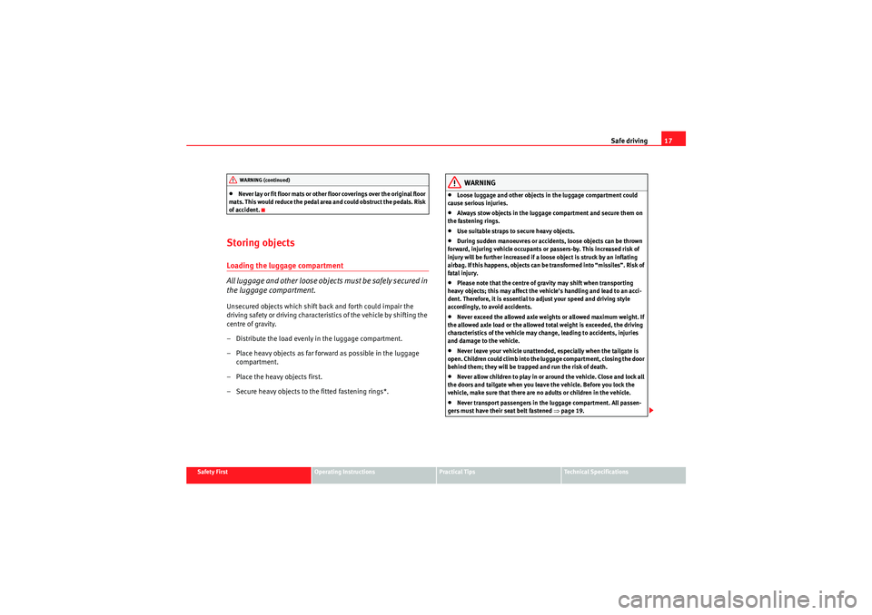 Seat Altea XL 2011 User Guide Safe driving17
Safety First
Operating Instructions
Practical Tips
Technical Specifications
•Never lay or fit floor mats or other floor coverings over the original floor 
mats. This would reduce the 