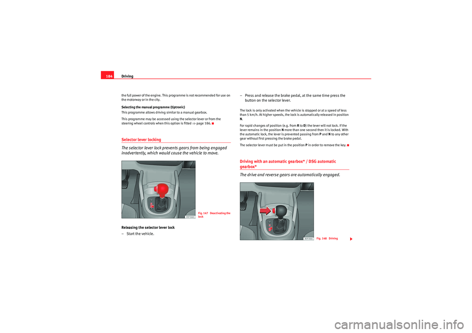 Seat Altea XL 2011 Owners Manual Driving
184the full power of the engine. This programme is not recommended for use on
the motorway or in the city.
Selecting the manual programme (tiptronic)
This programme allows driving similar to Seat Altea XL 2011 Owners Manual Driving
184the full power of the engine. This programme is not recommended for use on
the motorway or in the city.
Selecting the manual programme (tiptronic)
This programme allows driving similar to