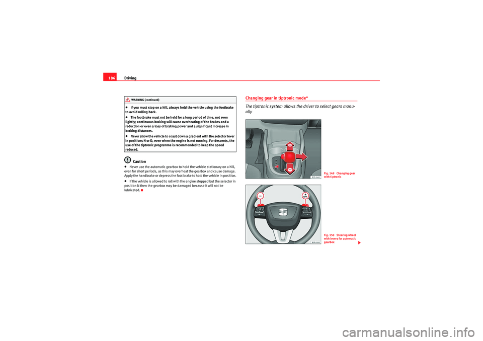 Seat Altea XL 2011 Owners Manual Driving
186•If you must stop on a hill, always hold the vehicle using the footbrake
to avoid rolling back.•The footbrake must not be held for a long period of time, not even
lightly; continuous Seat Altea XL 2011 Owners Manual Driving
186•If you must stop on a hill, always hold the vehicle using the footbrake
to avoid rolling back.•The footbrake must not be held for a long period of time, not even
lightly; continuous