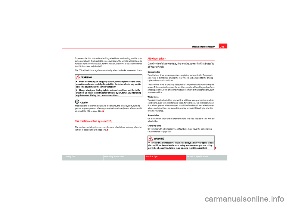 Seat Altea XL 2011  Owners Manual Intelligent technology201
Safety First
Operating Instructions
Practical Tips
Technical Specifications
To prevent the disc brake of the braking wheel from overheating, the EDL cuts 
out automatically i