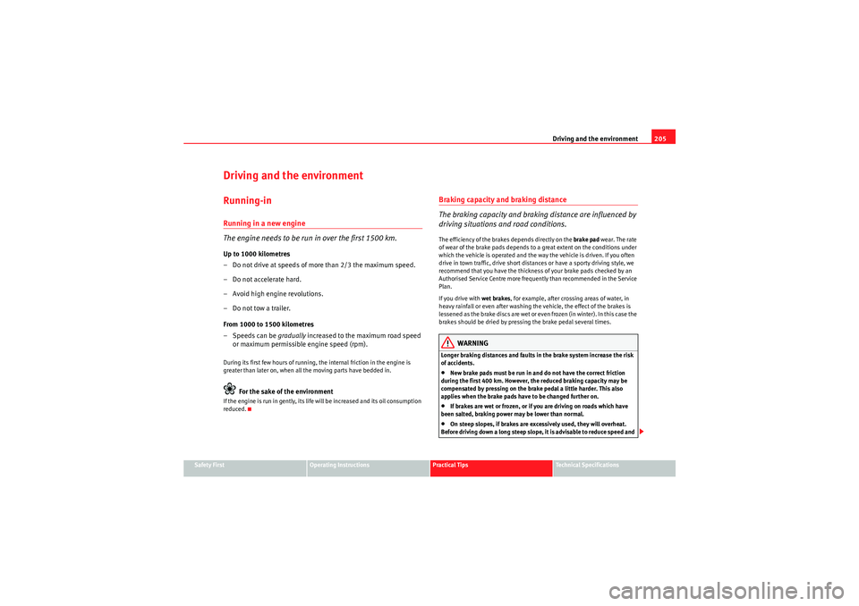 Seat Altea XL 2011  Owners Manual Driving and the environment205
Safety First
Operating Instructions
Practical Tips
Technical Specifications
Driving and the environmentRunning-inRunning in a new engine
The engine needs to be run in ov