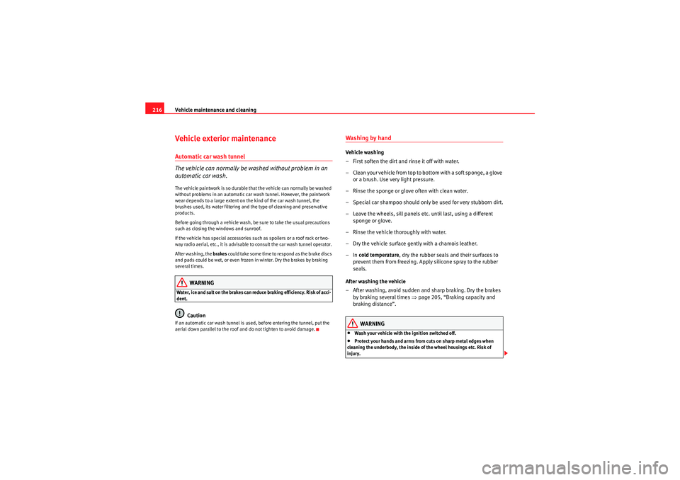Seat Altea XL 2011  Owners Manual Vehicle maintenance and cleaning
216Vehicle exterior maintenanceAutomatic car wash tunnel
The vehicle can normally be washed without problem in an 
automatic car wash.The vehicle paintwork is so durab