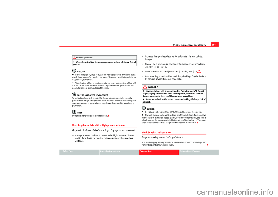 Seat Altea XL 2011  Owners Manual Vehicle maintenance and cleaning217
Safety First
Operating Instructions
Practical Tips
Technical Specifications
•Water, ice and salt on the brakes can reduce braking efficiency. Risk of 
accident.Ca