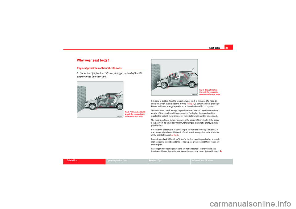 Seat Altea XL 2011 Owners Guide Seat belts21
Safety First
Operating Instructions
Practical Tips
Technical Specifications
Why wear seat belts?Physical principles of frontal collisions
In the event of a frontal collision, a large amou