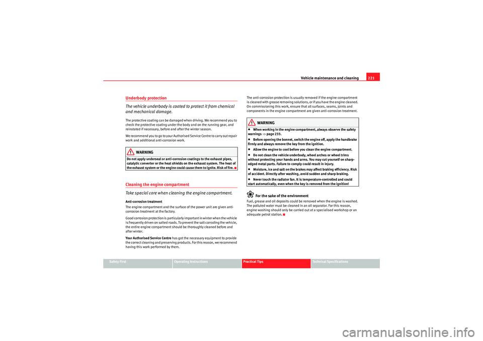 Seat Altea XL 2011  Owners Manual Vehicle maintenance and cleaning221
Safety First
Operating Instructions
Practical Tips
Technical Specifications
Underbody protection
The vehicle underbody is coated to protect it from chemical 
and me