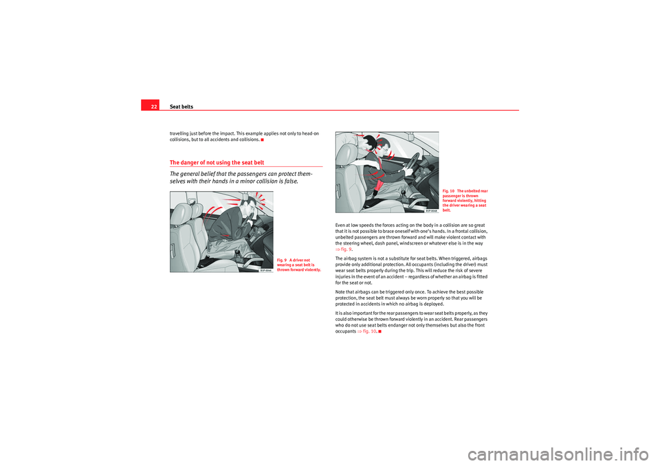 Seat Altea XL 2011 Owners Guide Seat belts
22travelling just before the impact. This example applies not only to head-on 
collisions, but to all accidents and collisions.The danger of not using the seat belt
The general belief that 