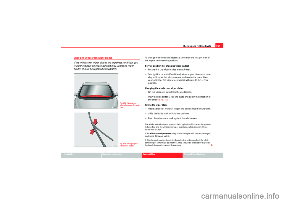 Seat Altea XL 2011 Owners Manual Checking and refilling levels243
Safety First
Operating Instructions
Practical Tips
Technical Specifications
Changing windscreen wiper blades
If the windscreen wiper blades are in perfect condition, y Seat Altea XL 2011 Owners Manual Checking and refilling levels243
Safety First
Operating Instructions
Practical Tips
Technical Specifications
Changing windscreen wiper blades
If the windscreen wiper blades are in perfect condition, y