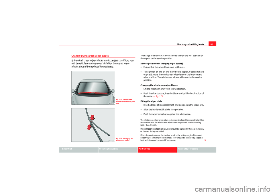 Seat Altea XL 2011  Owners Manual Checking and refilling levels243
Safety First
Operating Instructions
Practical Tips
Technical Specifications
Changing windscreen wiper blades
If the windscreen wiper blades are in perfect condition, y