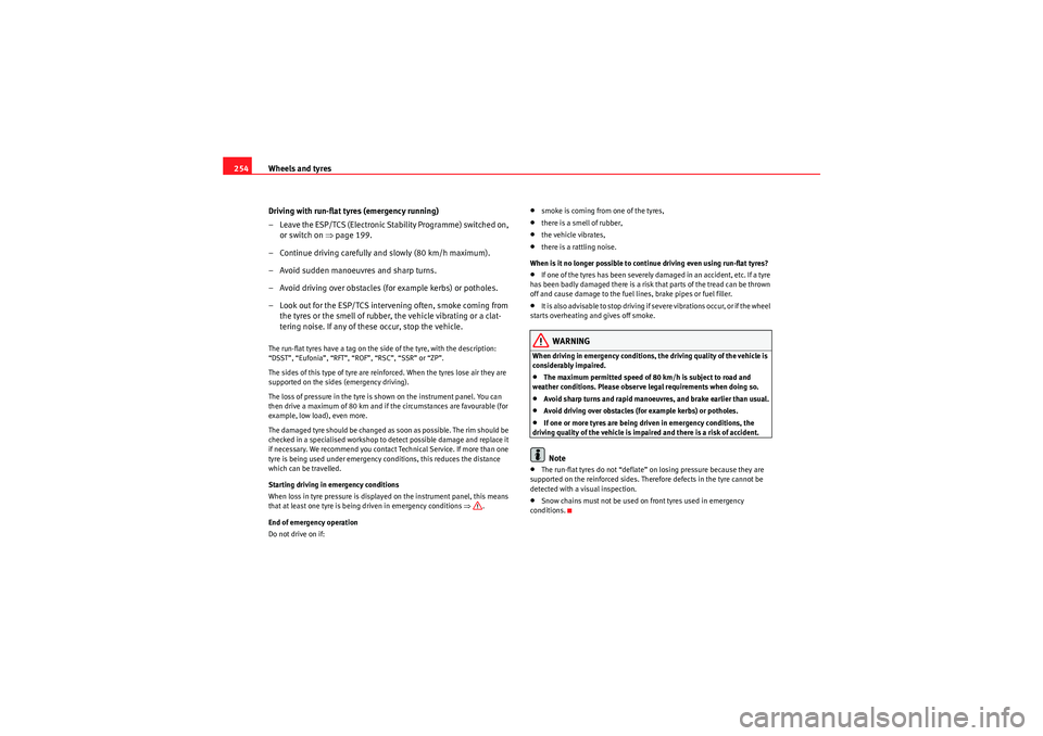 Seat Altea XL 2011  Owners Manual Wheels and tyres
254
Driving with run-flat tyres (emergency running)
– Leave the ESP/TCS (Electronic Stability Programme) switched on, or switch on ⇒ page 199.
– Continue driving carefully and s