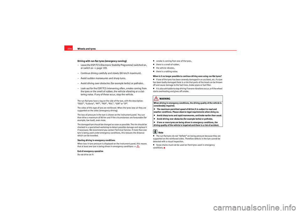 Seat Altea XL 2011  Owners Manual Wheels and tyres
254
Driving with run-flat tyres (emergency running)
– Leave the ESP/TCS (Electronic Stability Programme) switched on, or switch on ⇒ page 199.
– Continue driving carefully and s