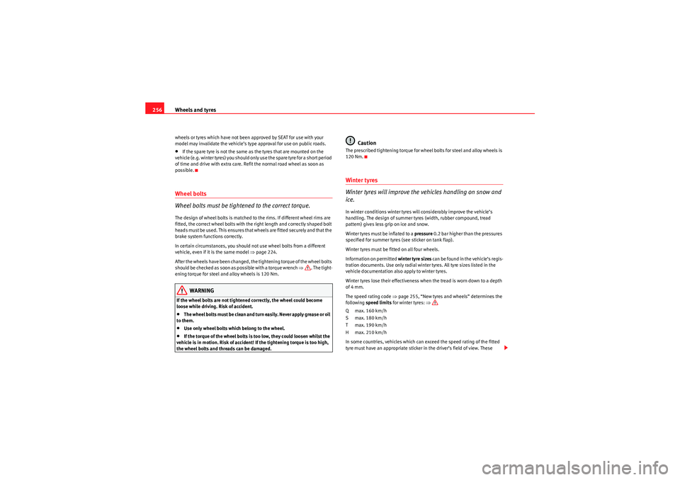 Seat Altea XL 2011  Owners Manual Wheels and tyres
256wheels or tyres which have not been  approved by SEAT for use with your 
model may invalidate the vehicle’s type approval for use on public roads.•If the spare tyre is not the 
