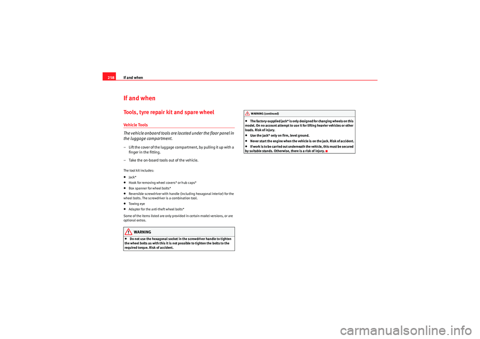 Seat Altea XL 2011  Owners Manual If and when
258If and whenTools, tyre repair kit and spare wheelVehicle Tools
The vehicle onboard tools are located under the floor panel in 
the luggage compartment.– Lift the cover of the luggage 