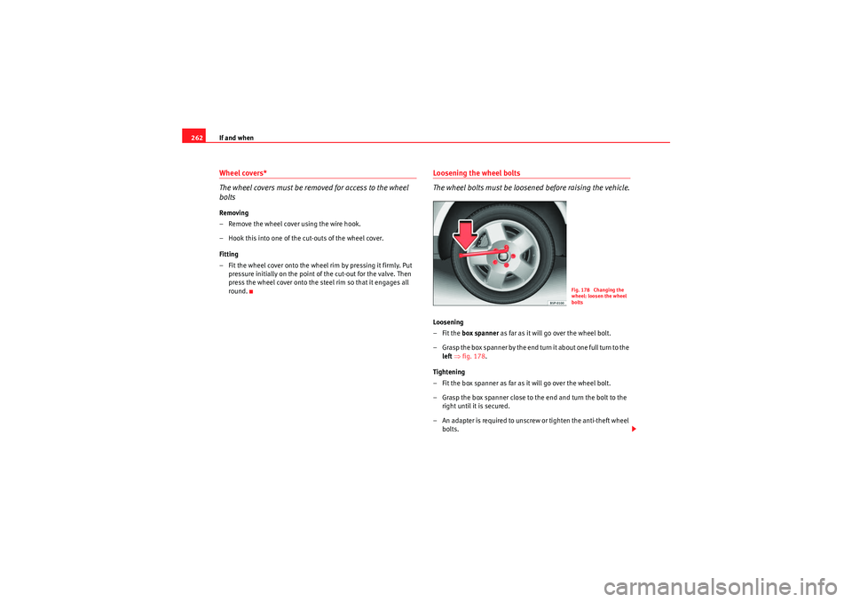 Seat Altea XL 2011  Owners Manual If and when
262Wheel covers*
The wheel covers must be removed for access to the wheel 
boltsRemoving
– Remove the wheel cover using the wire hook.
– Hook this into one of the cut-outs of the wheel