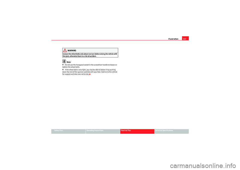 Seat Altea XL 2011  Owners Manual If and when263
Safety First
Operating Instructions
Practical Tips
Technical Specifications
WARNING
Loosen the wheel bolts only about one turn before raising the vehicle with 
the jack, otherwise there