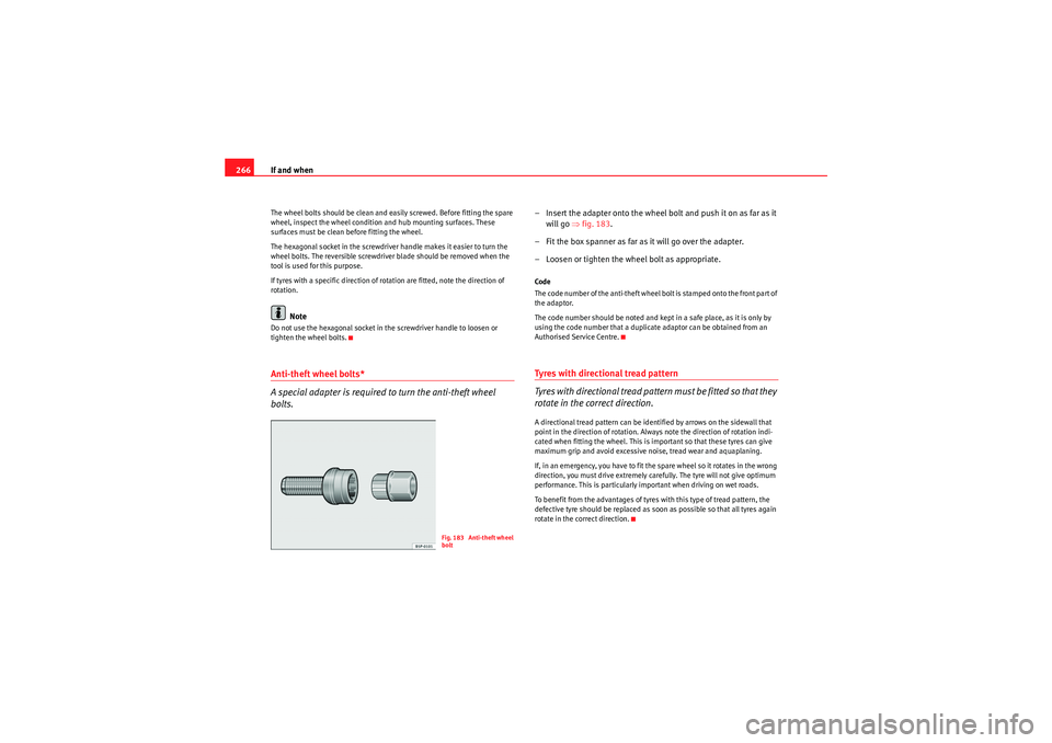 Seat Altea XL 2011  Owners Manual If and when
266The wheel bolts should be clean and easily screwed. Before fitting the spare 
wheel, inspect the wheel condition and hub mounting surfaces. These 
surfaces must be clean before fitting 