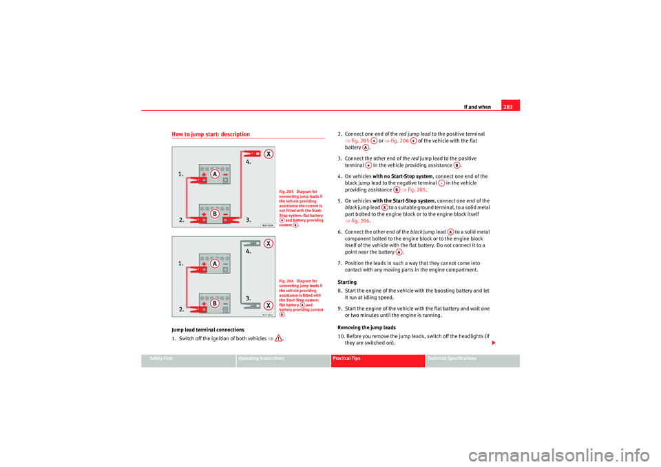 Seat Altea XL 2011  Owners Manual If and when283
Safety First
Operating Instructions
Practical Tips
Technical Specifications
How to jump start: descriptionJump lead terminal connections
1.  Switch off the ignition of both vehicles ⇒