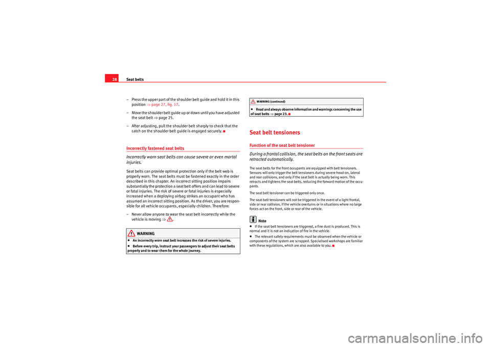 Seat Altea XL 2011  Owners Manual Seat belts
28
– Press the upper part of the shoulder  belt guide and hold it in this 
position  ⇒page 27, fig. 17 .
– Move the shoulder belt guide up or down until you have adjusted  the seat be