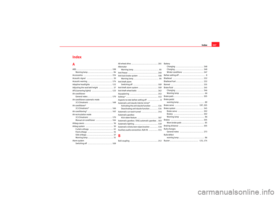 Seat Altea XL 2011  Owners Manual Index307
Index
AABS . . . . . . . . . . . . . . . . . . . . . . . . . . . . . . . . . . . 198
Warning lamp . . . . . . . . . . . . . . . . . . . . . . . . . 84
Accessories  . . . . . . . . . . . . . .