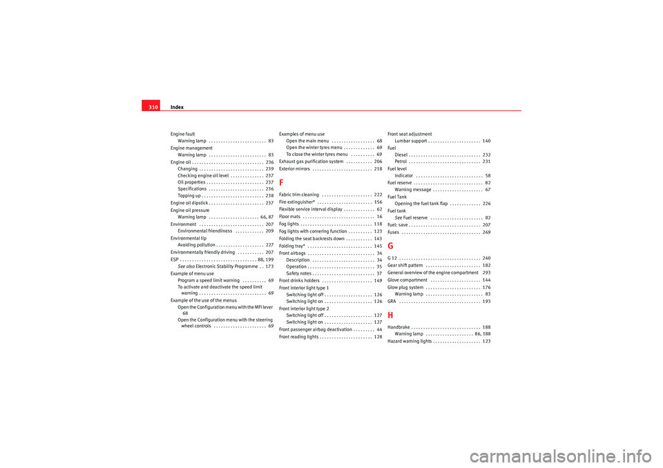 Seat Altea XL 2011  Owners Manual Index
310Engine fault
Warning lamp  . . . . . . . . . . . . . . . . . . . . . . . .  83
Engine management Warning lamp  . . . . . . . . . . . . . . . . . . . . . . . .  83
Engine oil . . . . . . . . .