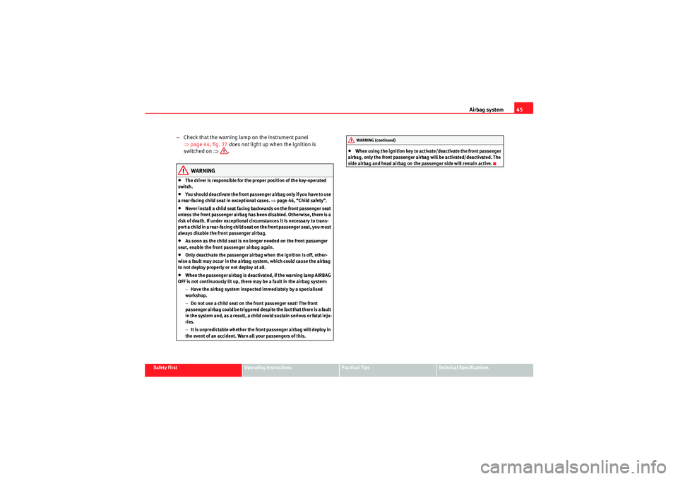Seat Altea XL 2011 Service Manual Airbag system45
Safety First
Operating Instructions
Practical Tips
Technical Specifications
– Check that the warning lamp on the instrument panel 
⇒page 44, fig. 27  does not light up when the ign