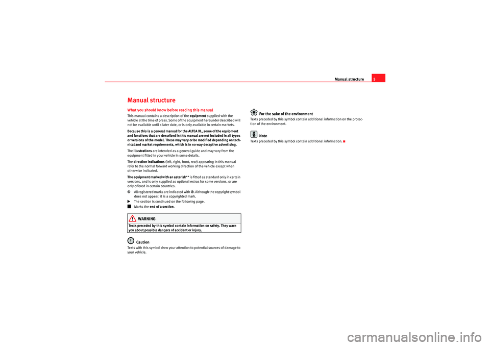 Seat Altea XL 2011  Owners Manual Manual structure5
Manual structureWhat you should know before reading this manualThis manual contains a description of the equipment  supplied with the 
vehicle at the time of press. Some of the equip