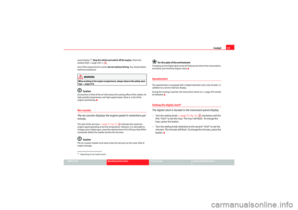 Seat Altea XL 2011 Repair Manual Cockpit59
Safety First
Operating Instructions
Practical Tips
Technical Specifications
panel display 
4). 
Stop the vehicle and switch off the engine. Check the 
coolant level ⇒ page 240 ⇒.
Even if